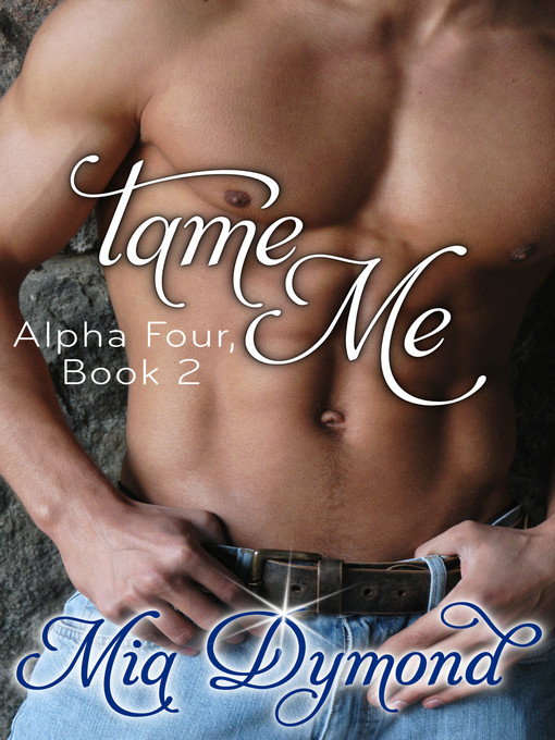 Title details for Tame Me (Alpha Four, Book 2) by Mia Dymond - Available
